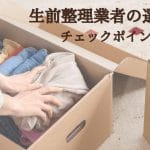 【後悔しないために】生前整理｜業者選びのポイント