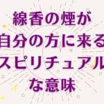 【線香】スピリチュアル｜煙｜意味｜メッセージ